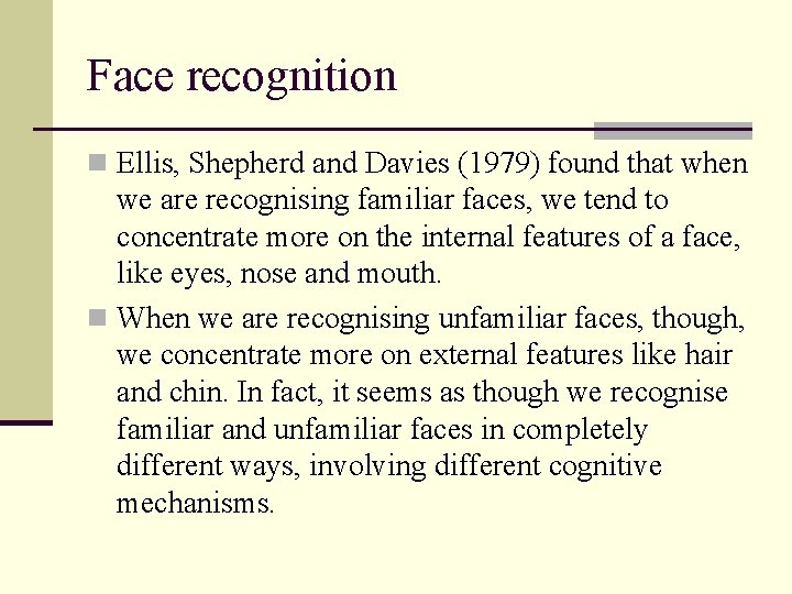 Face recognition n Ellis, Shepherd and Davies (1979) found that when we are recognising