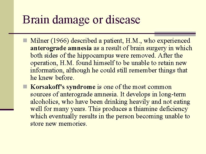 Brain damage or disease n Milner (1966) described a patient, H. M. , who