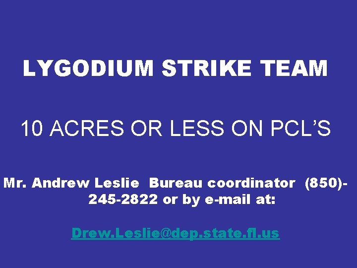 LYGODIUM STRIKE TEAM 10 ACRES OR LESS ON PCL’S Mr. Andrew Leslie Bureau coordinator