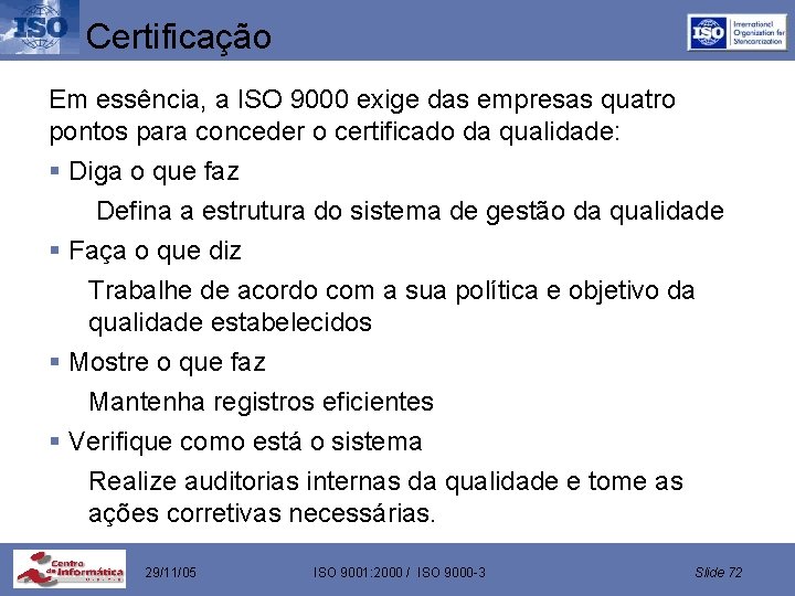 Certificação Em essência, a ISO 9000 exige das empresas quatro pontos para conceder o