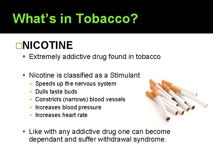 What’s in Tobacco? �NICOTINE Extremely addictive drug found in tobacco Nicotine is classified as
