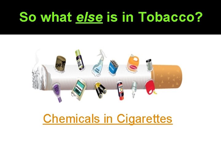 So what else is in Tobacco? Chemicals in Cigarettes 