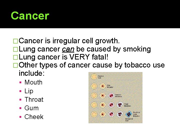 Cancer �Cancer is irregular cell growth. �Lung cancer can be caused by smoking �Lung