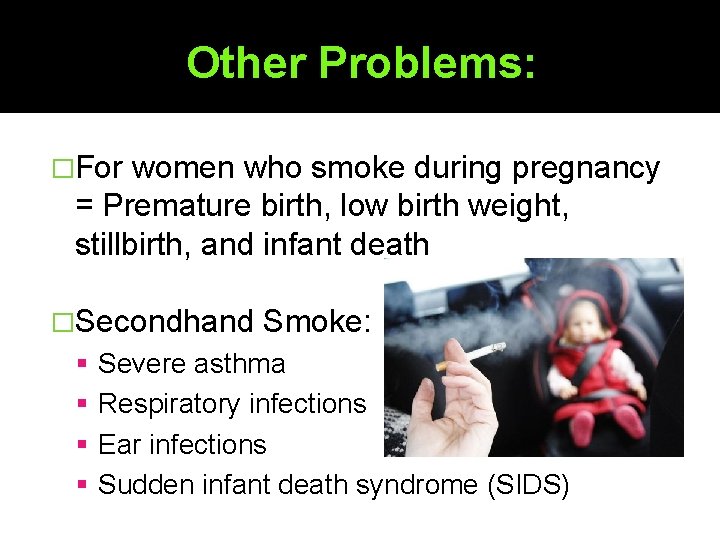 Other Problems: �For women who smoke during pregnancy = Premature birth, low birth weight,