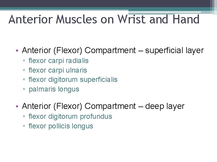 Anterior Muscles on Wrist and Hand • Anterior (Flexor) Compartment – superficial layer ▫