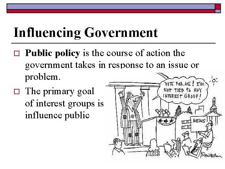 Influencing Government o o Public policy is the course of action the government takes