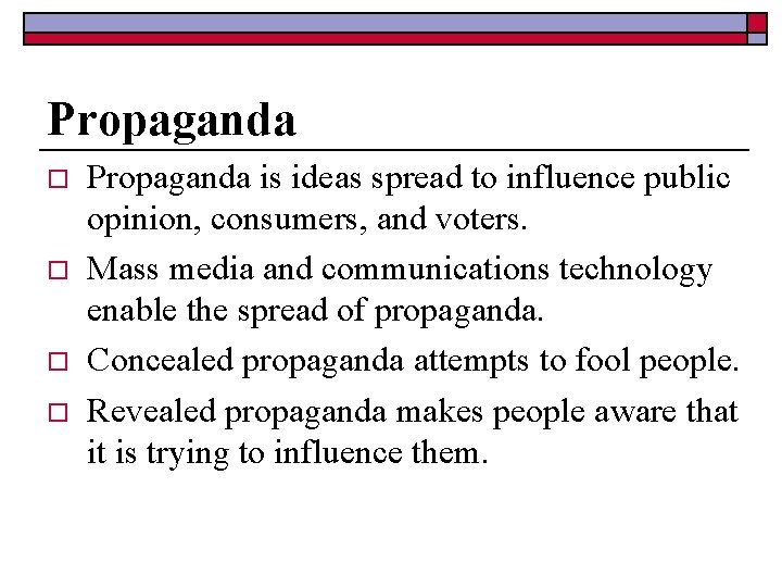 Propaganda o o Propaganda is ideas spread to influence public opinion, consumers, and voters.