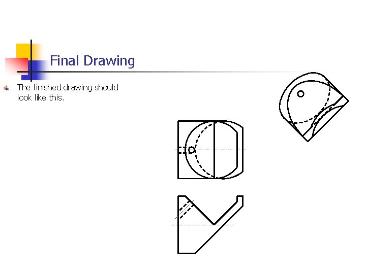 Final Drawing The finished drawing should look like this. 