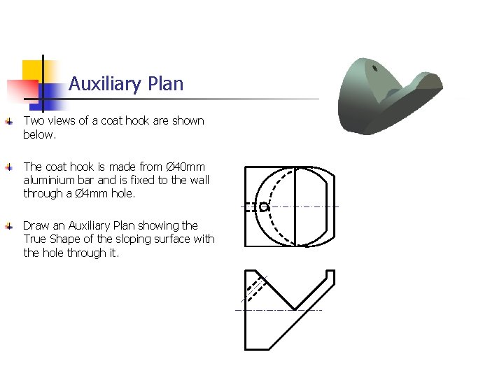 Auxiliary Plan Two views of a coat hook are shown below. The coat hook