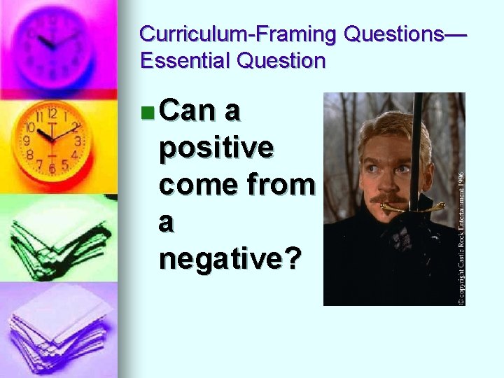 Curriculum-Framing Questions— Essential Question n Can a positive come from a negative? 