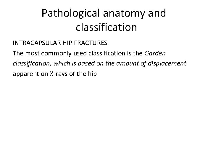 Pathological anatomy and classification INTRACAPSULAR HIP FRACTURES The most commonly used classification is the