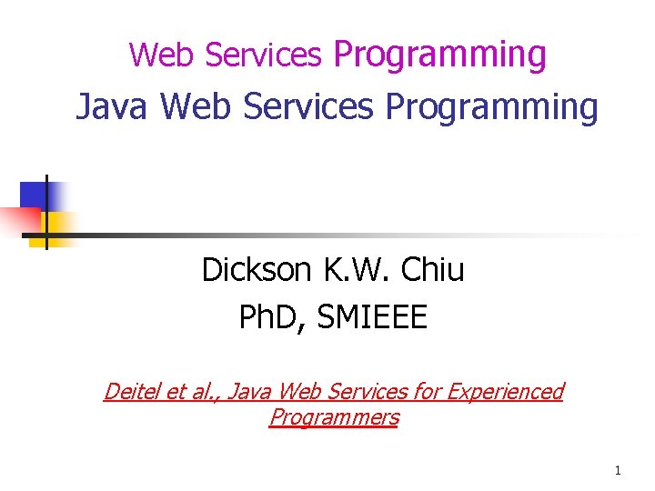 Web Services Programming Java Web Services Programming Dickson K. W. Chiu Ph. D, SMIEEE