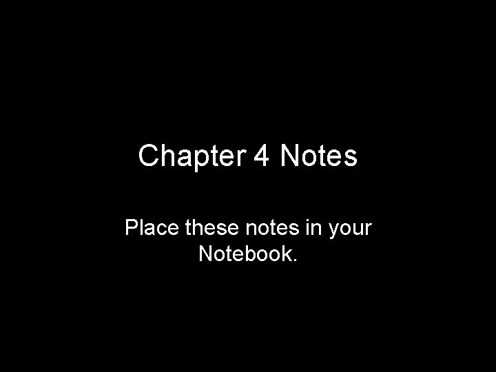 Chapter 4 Notes Place these notes in your Notebook. 