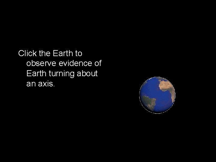 Click the Earth to observe evidence of Earth turning about an axis. 