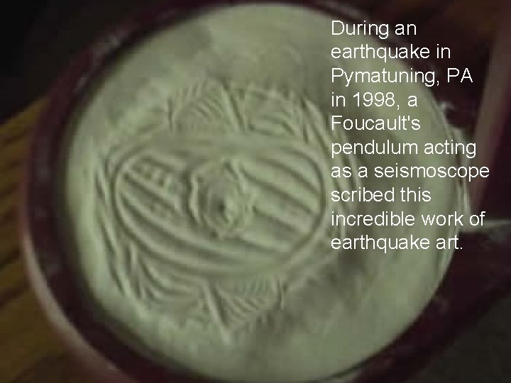 During an earthquake in Pymatuning, PA in 1998, a Foucault's pendulum acting as a