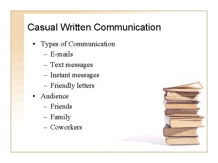 Casual Written Communication • Types of Communication – E-mails – Text messages – Instant