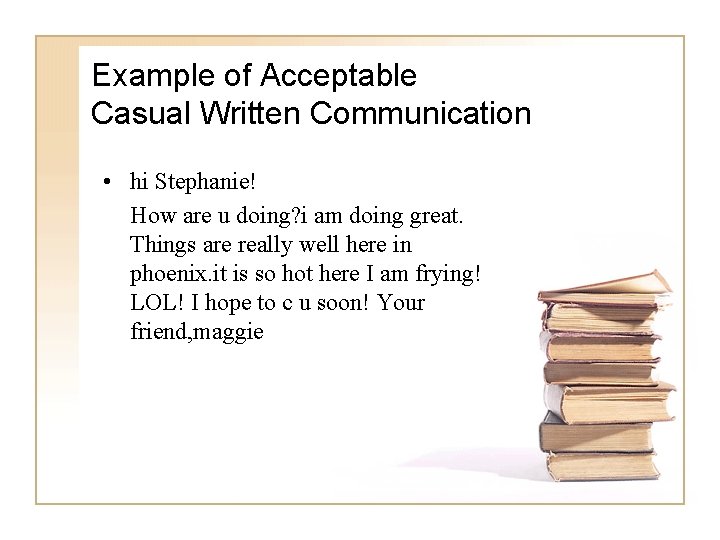 Example of Acceptable Casual Written Communication • hi Stephanie! How are u doing? i