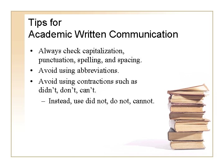 Tips for Academic Written Communication • Always check capitalization, punctuation, spelling, and spacing. •