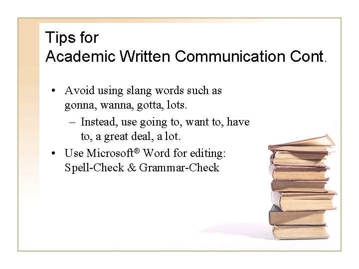 Tips for Academic Written Communication Cont. • Avoid using slang words such as gonna,