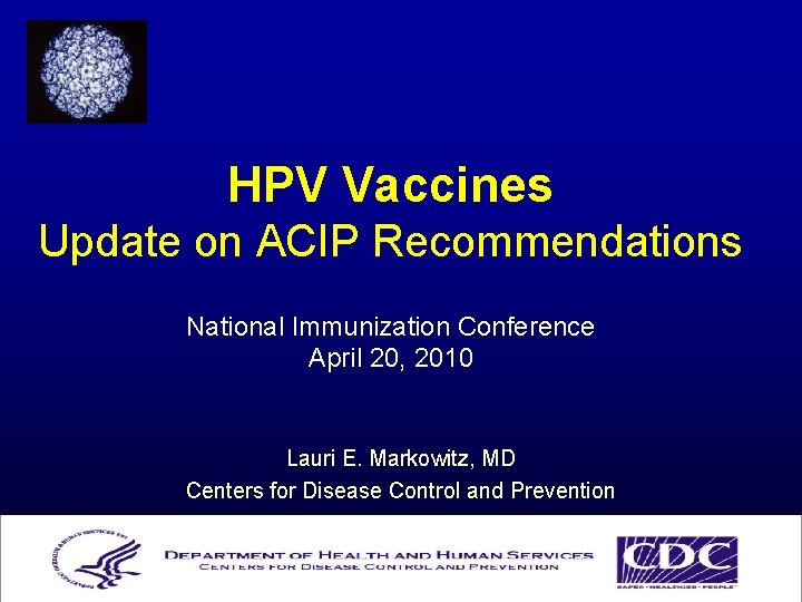 HPV Vaccines Update on ACIP Recommendations National Immunization Conference April 20, 2010 Lauri E.