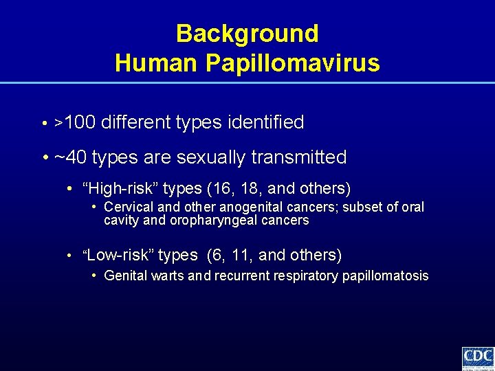 Background Human Papillomavirus • >100 different types identified • ~40 types are sexually transmitted