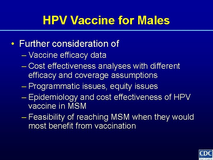 HPV Vaccine for Males • Further consideration of – Vaccine efficacy data – Cost