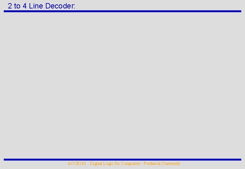 2 to 4 Line Decoder: ACOE 161 - Digital Logic for Computers - Frederick
