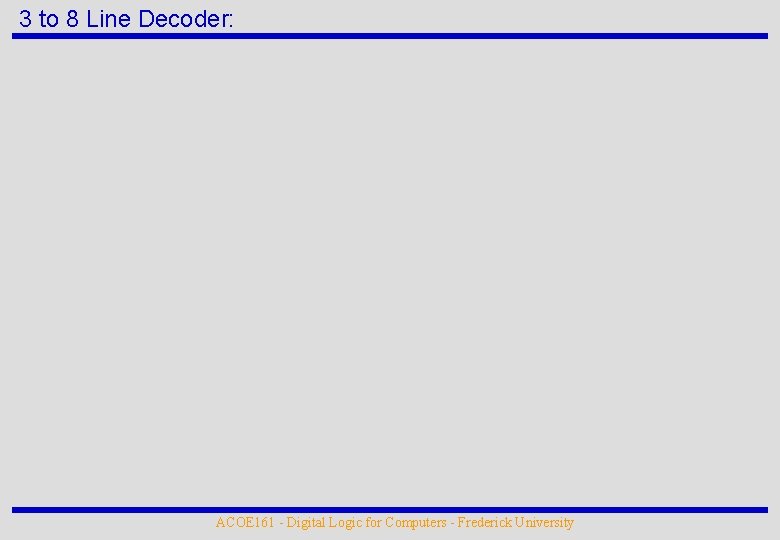 3 to 8 Line Decoder: ACOE 161 - Digital Logic for Computers - Frederick