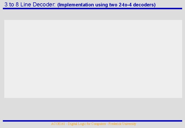 3 to 8 Line Decoder: (Implementation using two 2 -to-4 decoders) ACOE 161 -