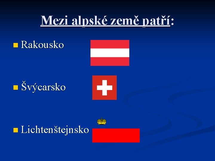 Mezi alpské země patří: n Rakousko n Švýcarsko n Lichtenštejnsko 