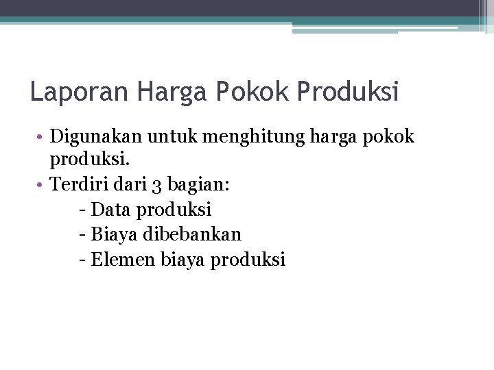 Laporan Harga Pokok Produksi • Digunakan untuk menghitung harga pokok produksi. • Terdiri dari