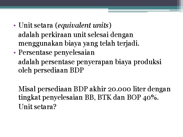  • Unit setara (equivalent units) adalah perkiraan unit selesai dengan menggunakan biaya yang