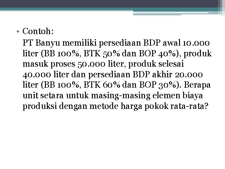  • Contoh: PT Banyu memiliki persediaan BDP awal 10. 000 liter (BB 100%,