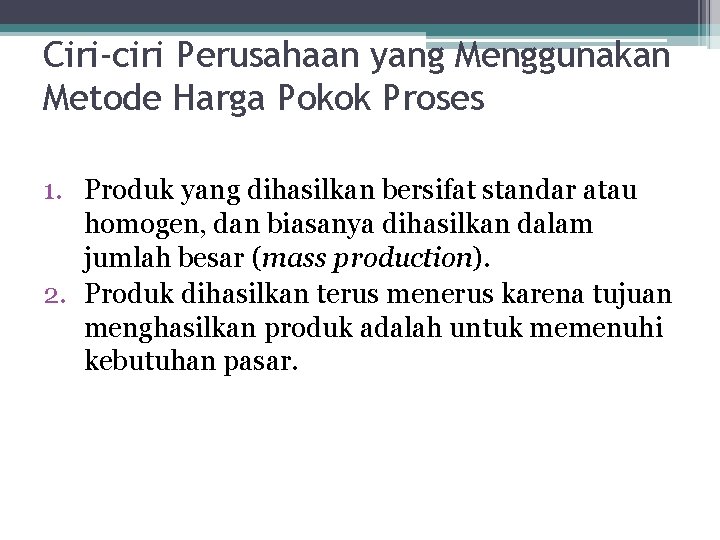 Ciri-ciri Perusahaan yang Menggunakan Metode Harga Pokok Proses 1. Produk yang dihasilkan bersifat standar