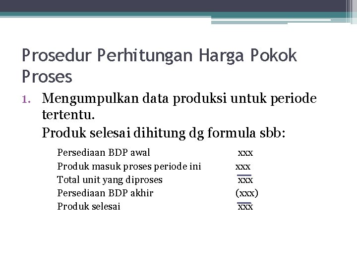 Prosedur Perhitungan Harga Pokok Proses 1. Mengumpulkan data produksi untuk periode tertentu. Produk selesai