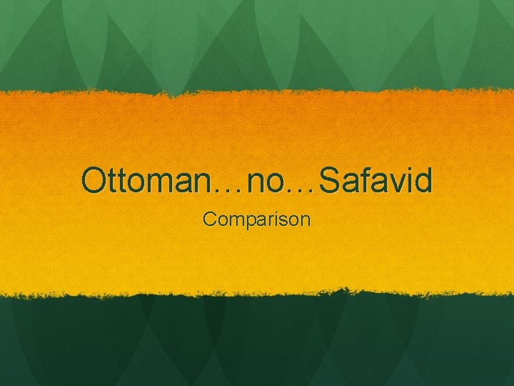 Ottoman…no…Safavid Comparison 