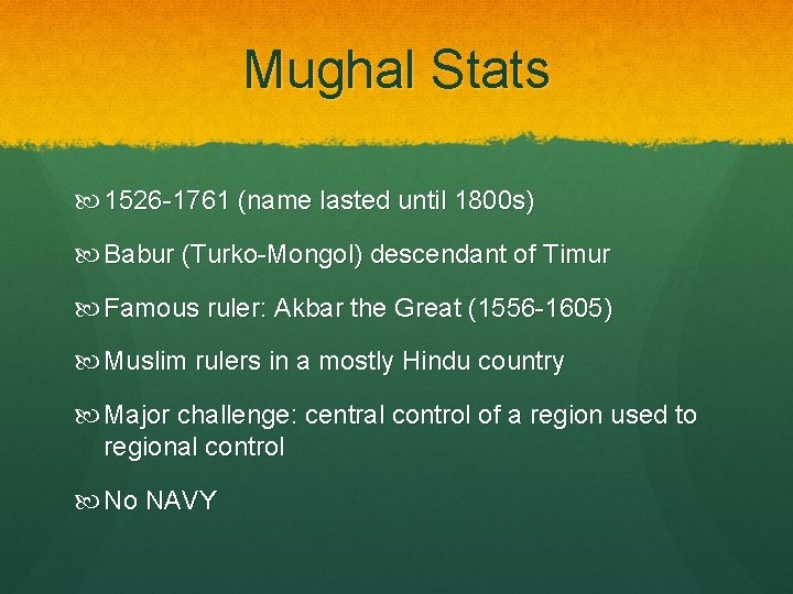 Mughal Stats 1526 -1761 (name lasted until 1800 s) Babur (Turko-Mongol) descendant of Timur