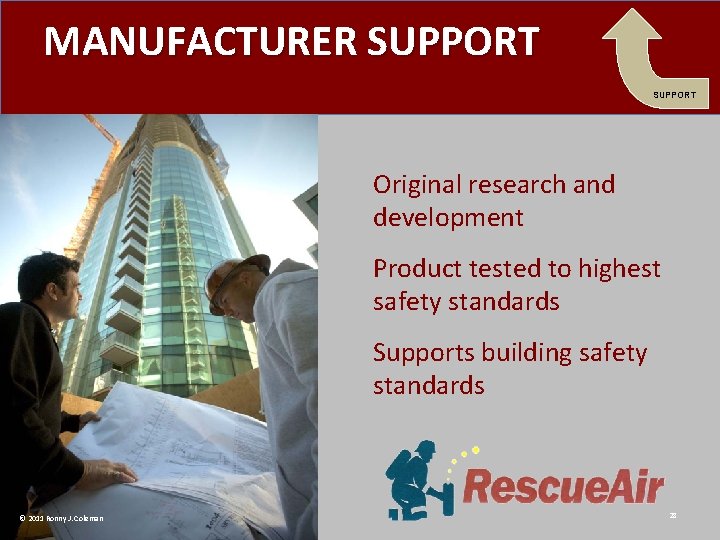 MANUFACTURER SUPPORT Original research and development Product tested to highest safety standards Supports building