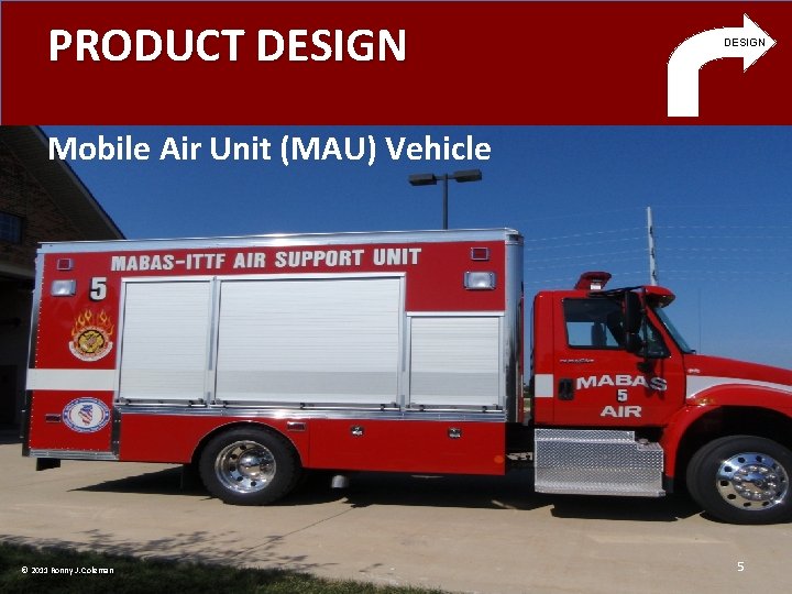 PRODUCT DESIGN Mobile Air Unit (MAU) Vehicle © 2011 Ronny J. Coleman 5 