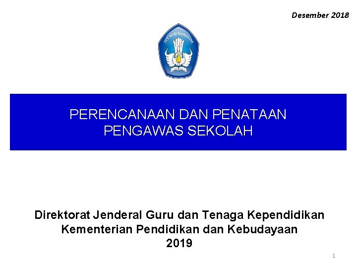 Desember 2018 PERENCANAAN DAN PENATAAN PENGAWAS SEKOLAH Direktorat Jenderal Guru dan Tenaga Kependidikan Kementerian