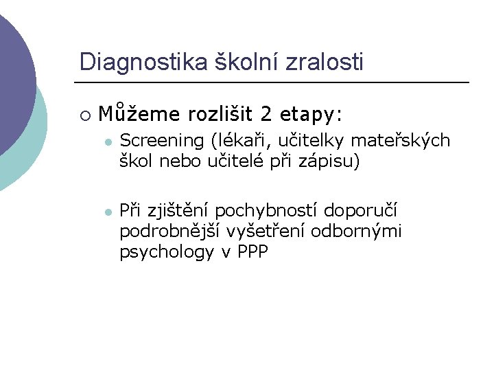 Diagnostika školní zralosti ¡ Můžeme rozlišit 2 etapy: l Screening (lékaři, učitelky mateřských škol