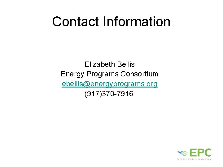 Contact Information Elizabeth Bellis Energy Programs Consortium ebellis@energyprograms. org (917)370 -7916 