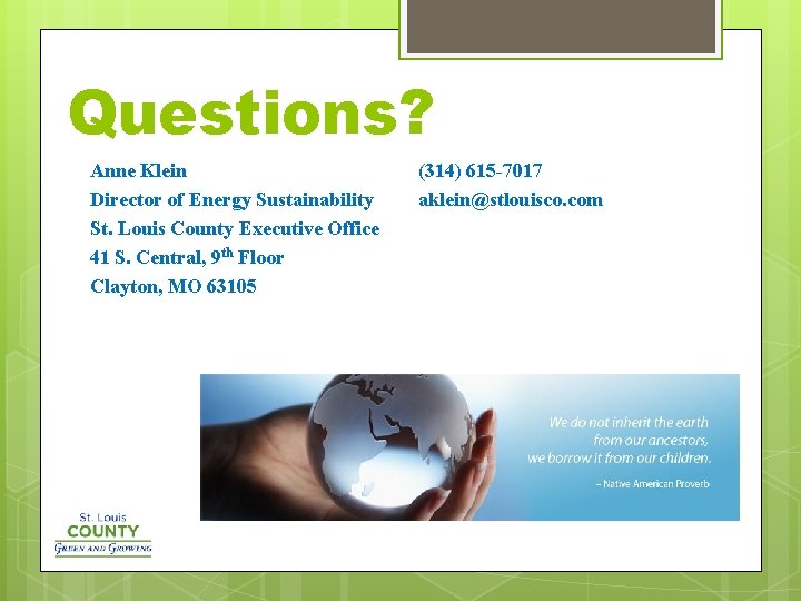 Questions? Anne Klein Director of Energy Sustainability St. Louis County Executive Office 41 S.