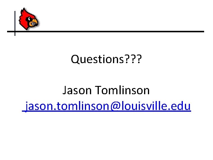 Questions? ? ? Jason Tomlinson jason. tomlinson@louisville. edu 
