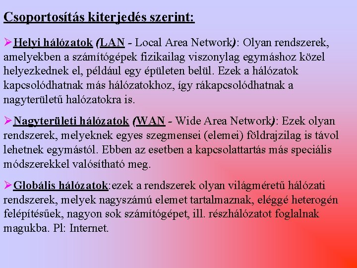 Csoportosítás kiterjedés szerint: ØHelyi hálózatok (LAN - Local Area Network): Olyan rendszerek, amelyekben a