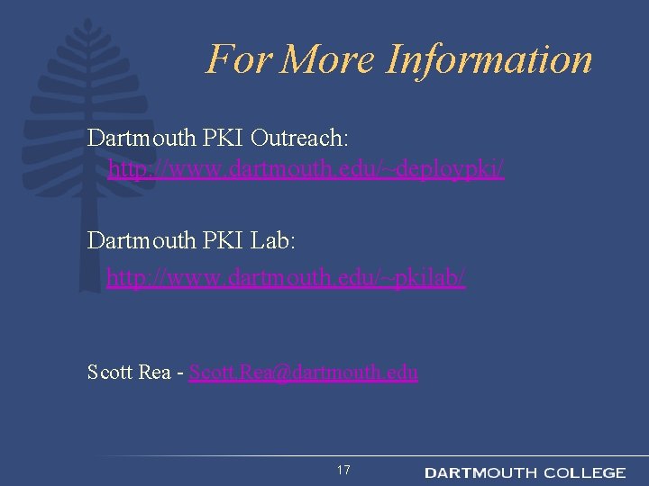 For More Information Dartmouth PKI Outreach: http: //www. dartmouth. edu/~deploypki/ Dartmouth PKI Lab: http: