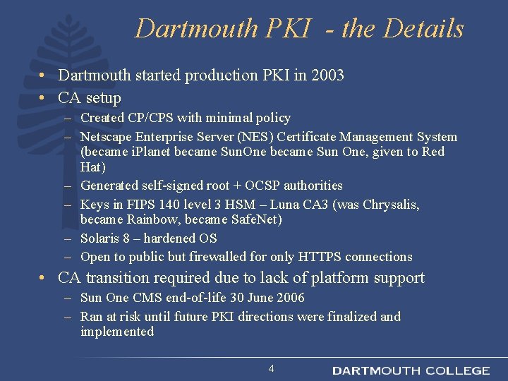 Dartmouth PKI - the Details • Dartmouth started production PKI in 2003 • CA