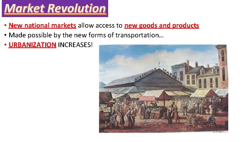 Market Revolution • New national markets allow access to new goods and products •