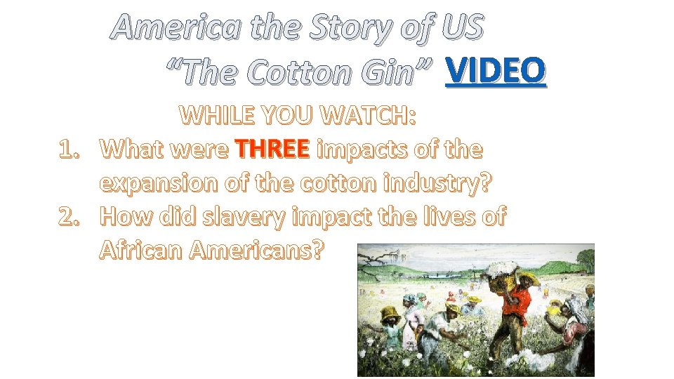America the Story of US “The Cotton Gin” VIDEO 1. 2. WHILE YOU WATCH: