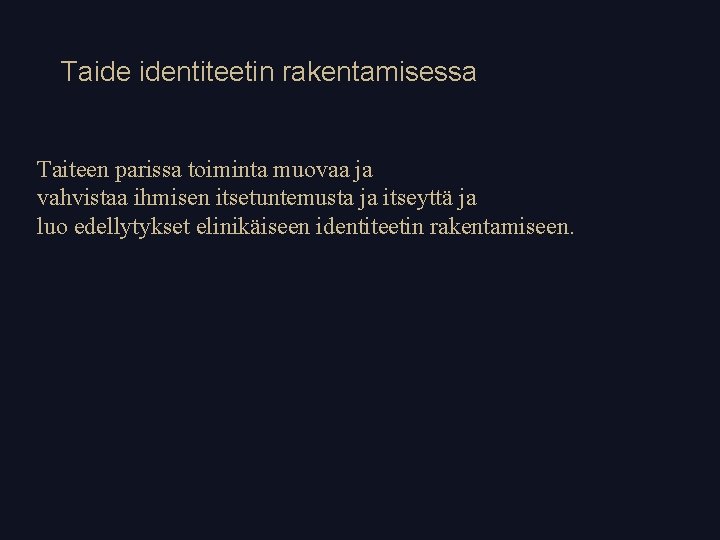 Taide identiteetin rakentamisessa Taiteen parissa toiminta muovaa ja vahvistaa ihmisen itsetuntemusta ja itseyttä ja